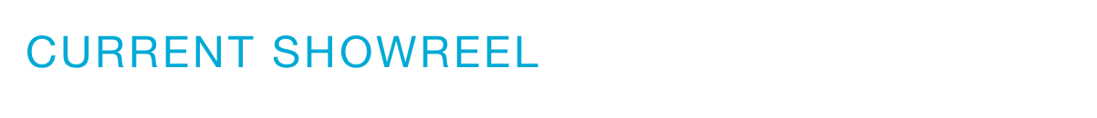 CURRENT SHOWREEL
